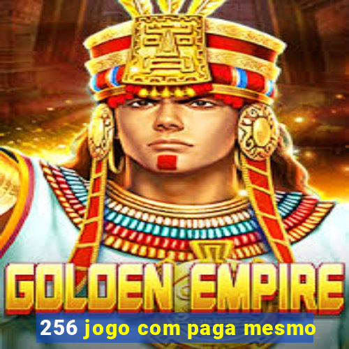 256 jogo com paga mesmo